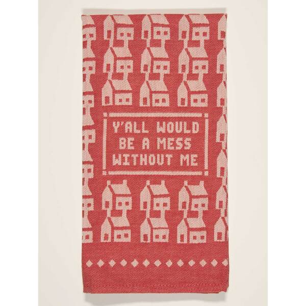 Blue Q Dish Towel Y'all Would Be A Mess Without Me